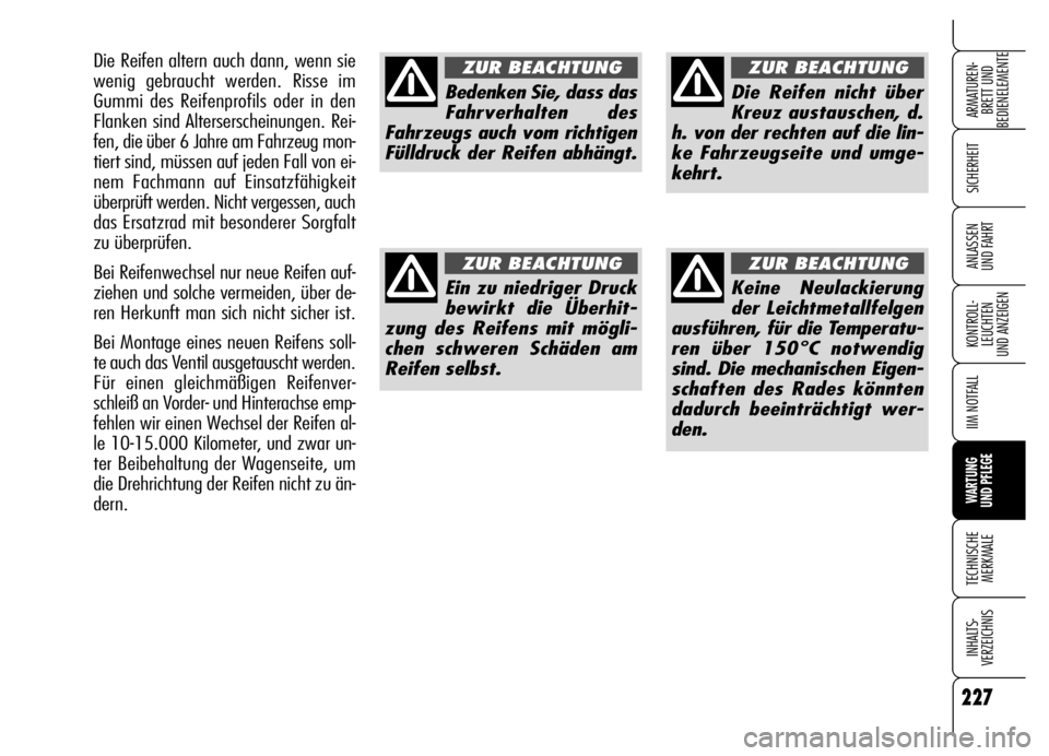 Alfa Romeo Brera/Spider 2006  Betriebsanleitung (in German) 227
SICHERHEIT
KONTROLL-
LEUCHTEN 
UND ANZEIGEN
IIM NOTFALL
WARTUNG 
UND PFLEGE
TECHNISCHE
MERKMALE
INHALTS-
VERZEICHNIS
ARMATUREN-
BRETT UND 
BEDIENELEMENTE
ANLASSEN 
UND FAHRT
Bedenken Sie, dass das