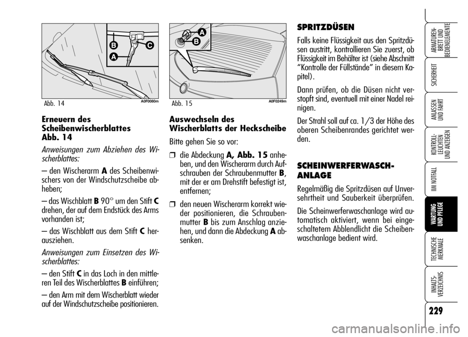Alfa Romeo Brera/Spider 2006 Betriebsanleitung (in German) 229
SICHERHEIT
KONTROLL-
LEUCHTEN
UND ANZEIGEN
IIM NOTFALL
WARTUNG
UND PFLEGE
TECHNISCHE
MERKMALE
INHALTS-
VERZEICHNIS
ARMATUREN-
BRETT UND
BEDIENELEMENTE
ANLASSEN
UND FAHRTAuswechseln des
Wischer Alfa Romeo Brera/Spider 2006 Betriebsanleitung (in German) 229
SICHERHEIT
KONTROLL-
LEUCHTEN
UND ANZEIGEN
IIM NOTFALL
WARTUNG
UND PFLEGE
TECHNISCHE
MERKMALE
INHALTS-
VERZEICHNIS
ARMATUREN-
BRETT UND
BEDIENELEMENTE
ANLASSEN
UND FAHRTAuswechseln des
Wischer