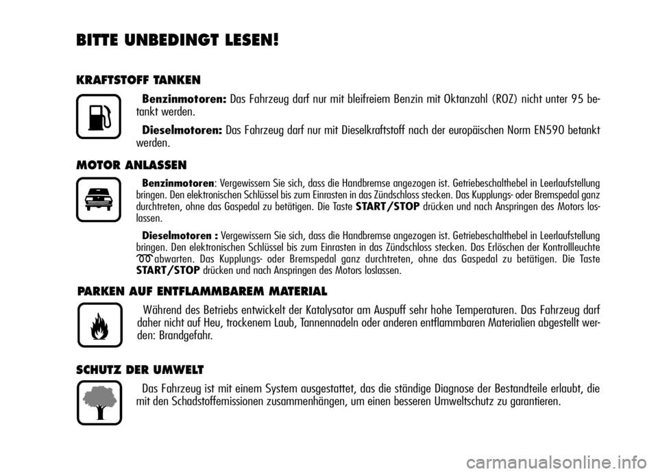 Alfa Romeo Brera/Spider 2006 Betriebsanleitung (in German) BITTE UNBEDINGT LESEN!
KRAFTSTOFF TANKEN
Benzinmotoren:Das Fahrzeug darf nur mit bleifreiem Benzin mit Oktanzahl (ROZ) nicht unter 95 be-
tankt werden.
Dieselmotoren:Das Fahrzeug darf nur mit Dieselkr Alfa Romeo Brera/Spider 2006 Betriebsanleitung (in German) BITTE UNBEDINGT LESEN!
KRAFTSTOFF TANKEN
Benzinmotoren:Das Fahrzeug darf nur mit bleifreiem Benzin mit Oktanzahl (ROZ) nicht unter 95 be-
tankt werden.
Dieselmotoren:Das Fahrzeug darf nur mit Dieselkr