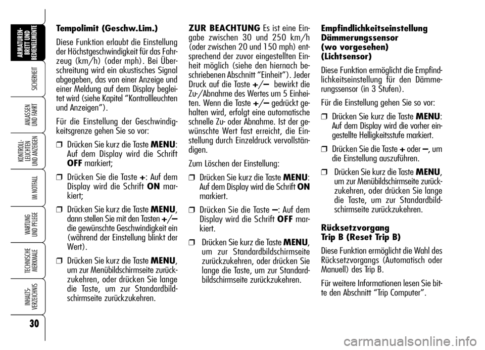 Alfa Romeo Brera/Spider 2006  Betriebsanleitung (in German) 30
SICHERHEIT
KONTROLL-
LEUCHTEN 
UND ANZEIGEN
IM NOTFALL
WARTUNG 
UND PFLEGE
TECHNISCHE
MERKMALE
INHALTS-
VERZEICHNIS
ARMATUREN-
BRETT UND BEDIENELEMENTE
ANLASSEN 
UND FAHRT
Empfindlichkeitseinstellu