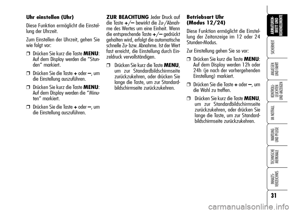Alfa Romeo Brera/Spider 2006  Betriebsanleitung (in German) 31
SICHERHEIT
KONTROLL-
LEUCHTEN 
UND ANZEIGEN
IM NOTFALL
WARTUNG 
UND PFLEGE
TECHNISCHE
MERKMALE
INHALTS-
VERZEICHNIS
ARMATUREN-
BRETT UND BEDIENELEMENTE
ANLASSEN 
UND FAHRT
ZUR BEACHTUNG Jeder Druck