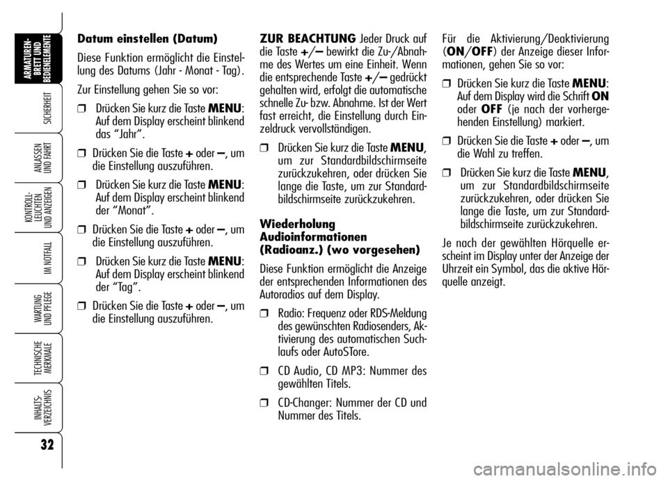 Alfa Romeo Brera/Spider 2006  Betriebsanleitung (in German) 32
SICHERHEIT
KONTROLL-
LEUCHTEN 
UND ANZEIGEN
IM NOTFALL
WARTUNG 
UND PFLEGE
TECHNISCHE
MERKMALE
INHALTS-
VERZEICHNIS
ARMATUREN-
BRETT UND BEDIENELEMENTE
ANLASSEN 
UND FAHRT
Datum einstellen (Datum)
