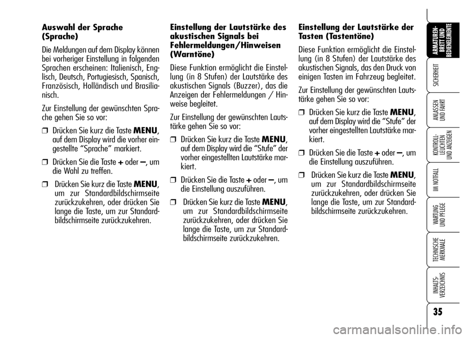 Alfa Romeo Brera/Spider 2006  Betriebsanleitung (in German) 35
SICHERHEIT
KONTROLL-
LEUCHTEN 
UND ANZEIGEN
IM NOTFALL
WARTUNG 
UND PFLEGE
TECHNISCHE
MERKMALE
INHALTS-
VERZEICHNIS
ARMATUREN-
BRETT UND BEDIENELEMENTE
ANLASSEN 
UND FAHRT
Auswahl der Sprache
(Spra
