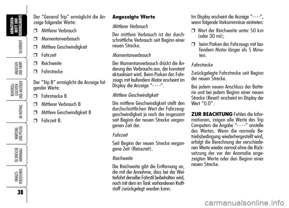 Alfa Romeo Brera/Spider 2006  Betriebsanleitung (in German) 38
SICHERHEIT
KONTROLL-
LEUCHTEN 
UND ANZEIGEN
IM NOTFALL
WARTUNG 
UND PFLEGE
TECHNISCHE
MERKMALE
INHALTS-
VERZEICHNIS
ARMATUREN-
BRETT UND BEDIENELEMENTE
ANLASSEN 
UND FAHRT
Angezeigte Werte
Mittlere