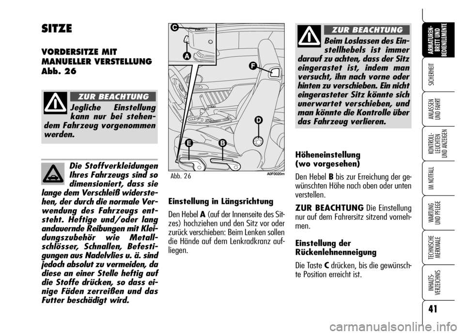 Alfa Romeo Brera/Spider 2006  Betriebsanleitung (in German) 41
SICHERHEIT
KONTROLL-
LEUCHTEN 
UND ANZEIGEN
IM NOTFALL
WARTUNG 
UND PFLEGE
TECHNISCHE
MERKMALE
INHALTS-
VERZEICHNIS
ARMATUREN-
BRETT UND BEDIENELEMENTE
ANLASSEN 
UND FAHRT
Die Stoffverkleidungen
Ih
