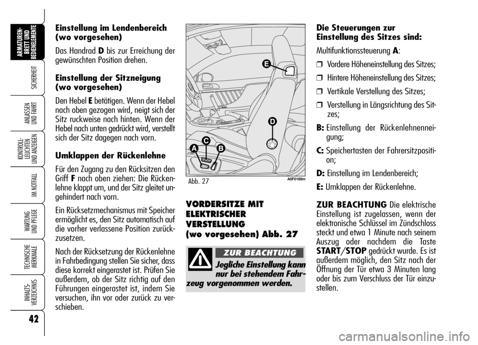 Alfa Romeo Brera/Spider 2006  Betriebsanleitung (in German) 42
SICHERHEIT
KONTROLL-
LEUCHTEN 
UND ANZEIGEN
IM NOTFALL
WARTUNG 
UND PFLEGE
TECHNISCHE
MERKMALE
INHALTS-
VERZEICHNIS
ARMATUREN-
BRETT UND BEDIENELEMENTE
ANLASSEN 
UND FAHRT
Einstellung im Lendenbere