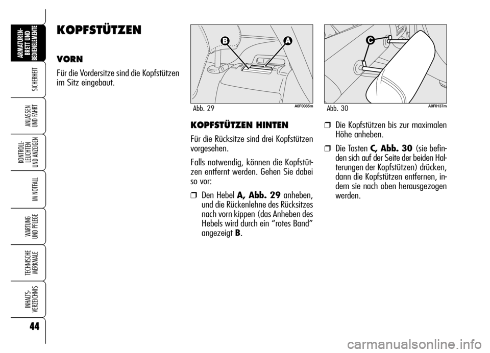 Alfa Romeo Brera/Spider 2006  Betriebsanleitung (in German) 44
SICHERHEIT
KONTROLL-
LEUCHTEN 
UND ANZEIGEN
IM NOTFALL
WARTUNG 
UND PFLEGE
TECHNISCHE
MERKMALE
INHALTS-
VERZEICHNIS
ARMATUREN-
BRETT UND BEDIENELEMENTE
ANLASSEN 
UND FAHRT
44
KOPFSTÜTZEN HINTEN
F