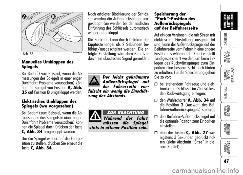 Alfa Romeo Brera/Spider 2006  Betriebsanleitung (in German) 47
SICHERHEIT
KONTROLL-
LEUCHTEN 
UND ANZEIGEN
IM NOTFALL
WARTUNG 
UND PFLEGE
TECHNISCHE
MERKMALE
INHALTS-
VERZEICHNIS
ARMATUREN-
BRETT UND BEDIENELEMENTE
ANLASSEN 
UND FAHRTManuelles Umklappen des
Sp