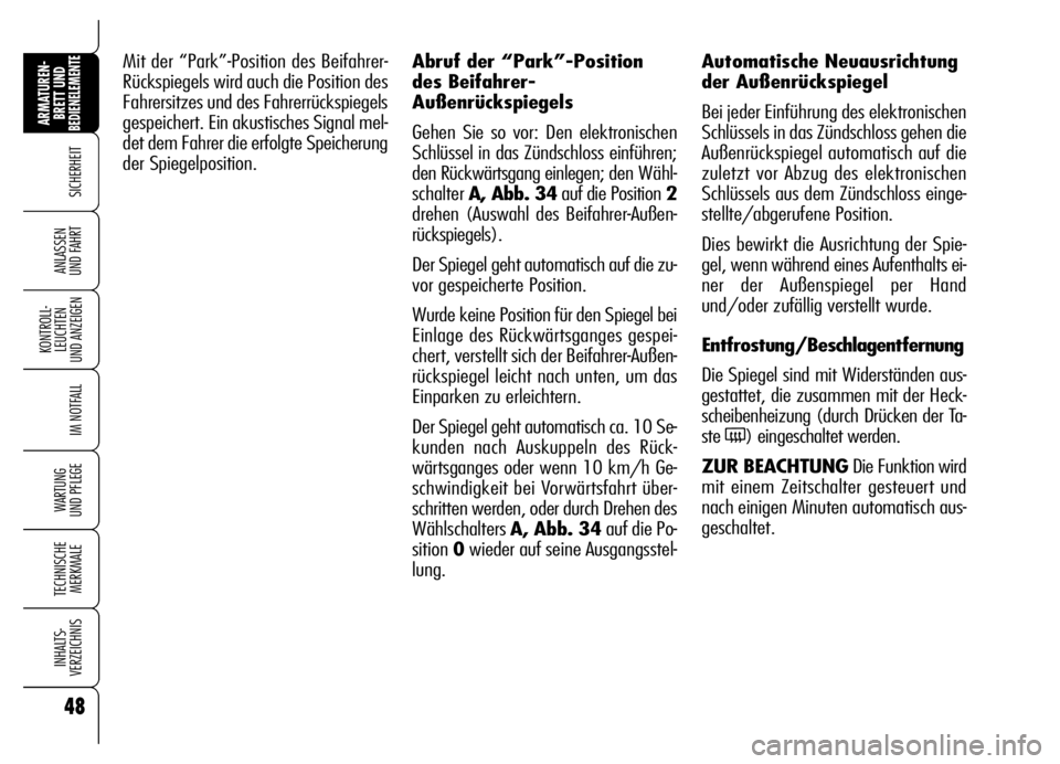 Alfa Romeo Brera/Spider 2006  Betriebsanleitung (in German) 48
SICHERHEIT
KONTROLL-
LEUCHTEN 
UND ANZEIGEN
IM NOTFALL
WARTUNG 
UND PFLEGE
TECHNISCHE
MERKMALE
INHALTS-
VERZEICHNIS
ARMATUREN-
BRETT UND BEDIENELEMENTE
ANLASSEN 
UND FAHRT
Mit der “Park”-Positi