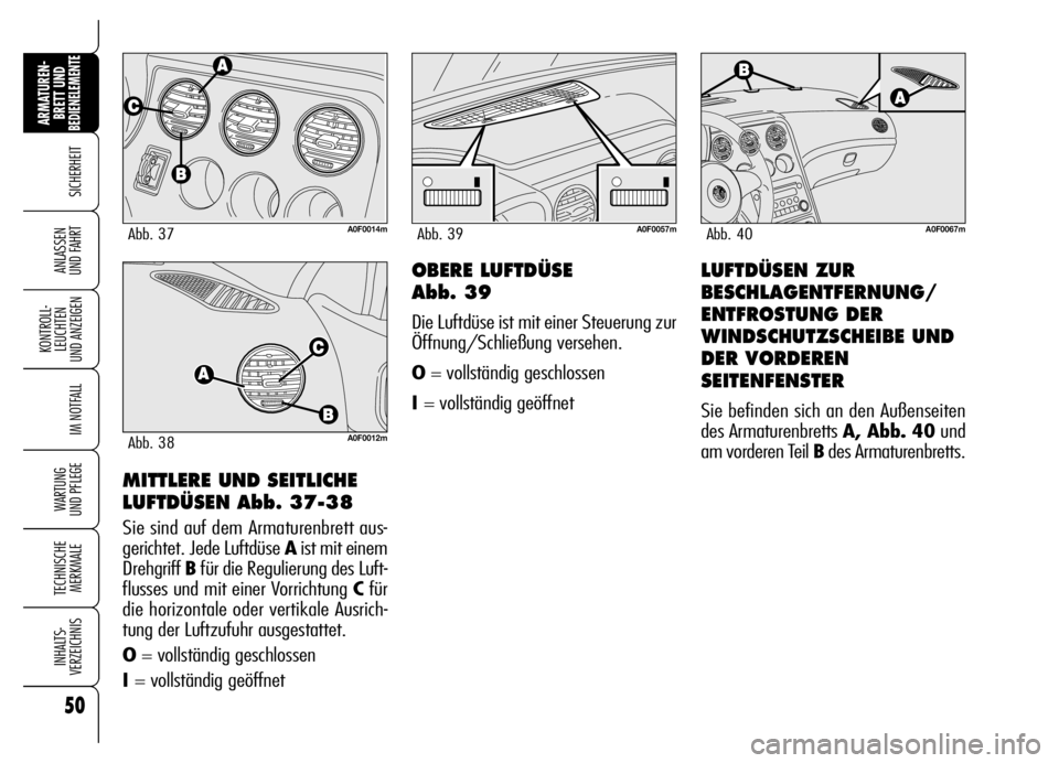Alfa Romeo Brera/Spider 2006 Betriebsanleitung (in German) 50
SICHERHEIT
KONTROLL-
LEUCHTEN
UND ANZEIGEN
IM NOTFALL
WARTUNG
UND PFLEGE
TECHNISCHE
MERKMALE
INHALTS-
VERZEICHNIS
ARMATUREN-
BRETT UND BEDIENELEMENTE
ANLASSEN
UND FAHRT
MITTLERE UND SEITLICHE
L Alfa Romeo Brera/Spider 2006 Betriebsanleitung (in German) 50
SICHERHEIT
KONTROLL-
LEUCHTEN
UND ANZEIGEN
IM NOTFALL
WARTUNG
UND PFLEGE
TECHNISCHE
MERKMALE
INHALTS-
VERZEICHNIS
ARMATUREN-
BRETT UND BEDIENELEMENTE
ANLASSEN
UND FAHRT
MITTLERE UND SEITLICHE
L