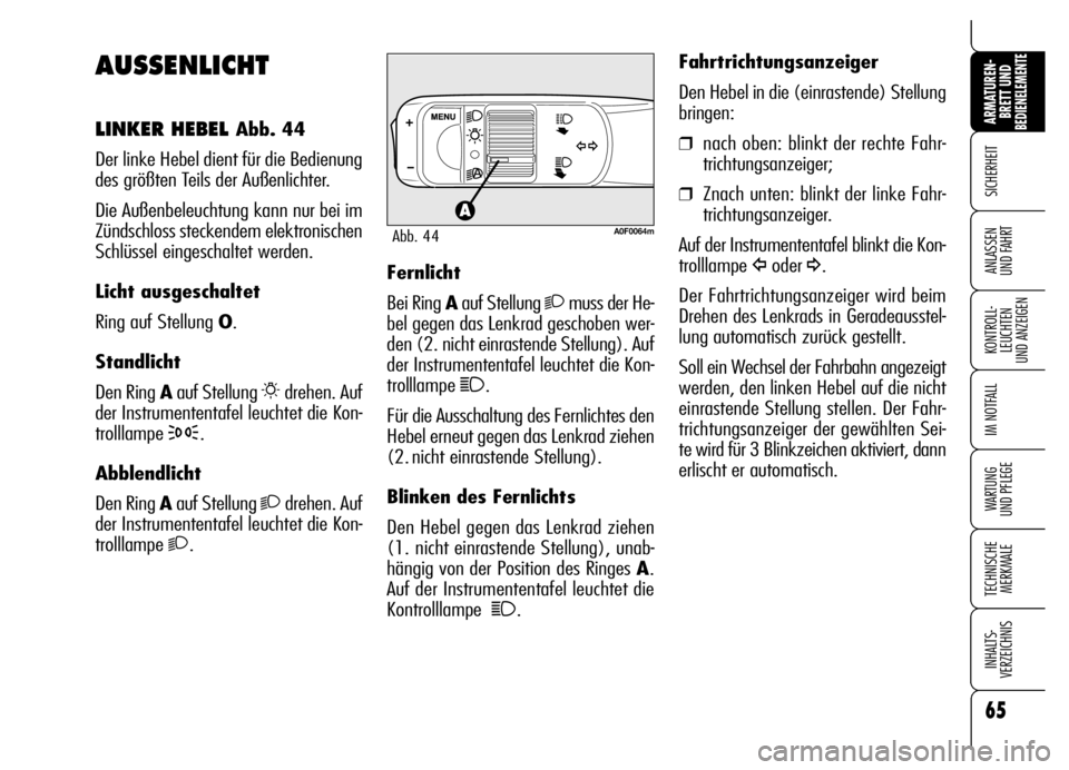Alfa Romeo Brera/Spider 2006 Betriebsanleitung (in German) 65
SICHERHEIT
KONTROLL-
LEUCHTEN
UND ANZEIGEN
IM NOTFALL
WARTUNG
UND PFLEGE
TECHNISCHE
MERKMALE
INHALTS-
VERZEICHNIS
ARMATUREN-
BRETT UND BEDIENELEMENTE
ANLASSEN
UND FAHRT
AUSSENLICHT
LINKER HEBEL Alfa Romeo Brera/Spider 2006 Betriebsanleitung (in German) 65
SICHERHEIT
KONTROLL-
LEUCHTEN
UND ANZEIGEN
IM NOTFALL
WARTUNG
UND PFLEGE
TECHNISCHE
MERKMALE
INHALTS-
VERZEICHNIS
ARMATUREN-
BRETT UND BEDIENELEMENTE
ANLASSEN
UND FAHRT
AUSSENLICHT
LINKER HEBEL