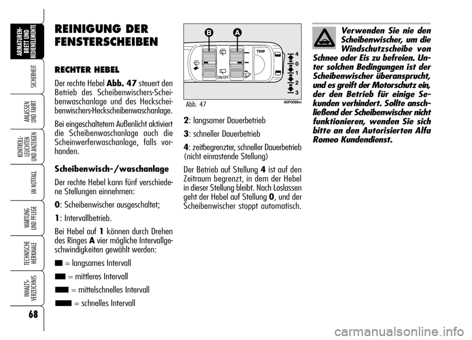 Alfa Romeo Brera/Spider 2006 Betriebsanleitung (in German) 68
SICHERHEIT
KONTROLL-
LEUCHTEN
UND ANZEIGEN
IM NOTFALL
WARTUNG
UND PFLEGE
TECHNISCHE
MERKMALE
INHALTS-
VERZEICHNIS
ARMATUREN-
BRETT UND BEDIENELEMENTE
ANLASSEN
UND FAHRT
REINIGUNG DER
FENSTERSCHE Alfa Romeo Brera/Spider 2006 Betriebsanleitung (in German) 68
SICHERHEIT
KONTROLL-
LEUCHTEN
UND ANZEIGEN
IM NOTFALL
WARTUNG
UND PFLEGE
TECHNISCHE
MERKMALE
INHALTS-
VERZEICHNIS
ARMATUREN-
BRETT UND BEDIENELEMENTE
ANLASSEN
UND FAHRT
REINIGUNG DER
FENSTERSCHE