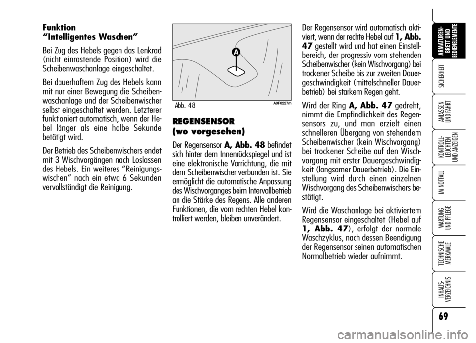 Alfa Romeo Brera/Spider 2006 Betriebsanleitung (in German) 69
SICHERHEIT
KONTROLL-
LEUCHTEN
UND ANZEIGEN
IM NOTFALL
WARTUNG
UND PFLEGE
TECHNISCHE
MERKMALE
INHALTS-
VERZEICHNIS
ARMATUREN-
BRETT UND BEDIENELEMENTE
ANLASSEN
UND FAHRT
Der Regensensor wird auto Alfa Romeo Brera/Spider 2006 Betriebsanleitung (in German) 69
SICHERHEIT
KONTROLL-
LEUCHTEN
UND ANZEIGEN
IM NOTFALL
WARTUNG
UND PFLEGE
TECHNISCHE
MERKMALE
INHALTS-
VERZEICHNIS
ARMATUREN-
BRETT UND BEDIENELEMENTE
ANLASSEN
UND FAHRT
Der Regensensor wird auto