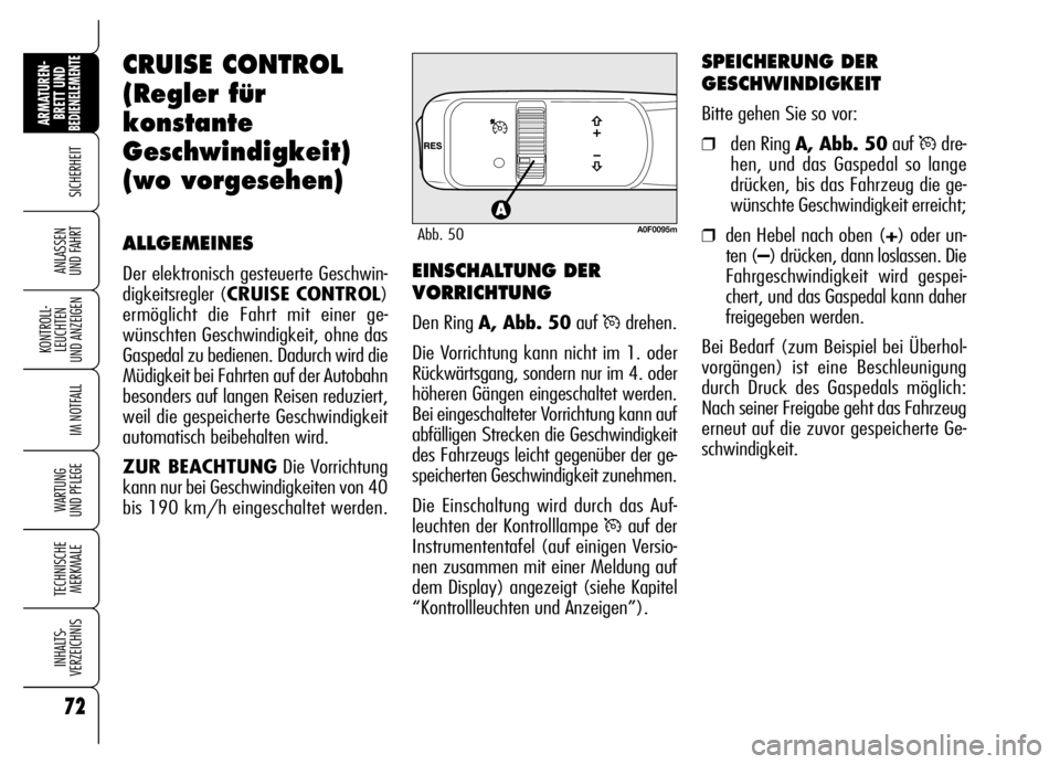 Alfa Romeo Brera/Spider 2006 Betriebsanleitung (in German) 72
SICHERHEIT
KONTROLL-
LEUCHTEN
UND ANZEIGEN
IM NOTFALL
WARTUNG
UND PFLEGE
TECHNISCHE
MERKMALE
INHALTS-
VERZEICHNIS
ARMATUREN-
BRETT UND BEDIENELEMENTE
ANLASSEN
UND FAHRT
72
CRUISE CONTROL
(Regler Alfa Romeo Brera/Spider 2006 Betriebsanleitung (in German) 72
SICHERHEIT
KONTROLL-
LEUCHTEN
UND ANZEIGEN
IM NOTFALL
WARTUNG
UND PFLEGE
TECHNISCHE
MERKMALE
INHALTS-
VERZEICHNIS
ARMATUREN-
BRETT UND BEDIENELEMENTE
ANLASSEN
UND FAHRT
72
CRUISE CONTROL
(Regler