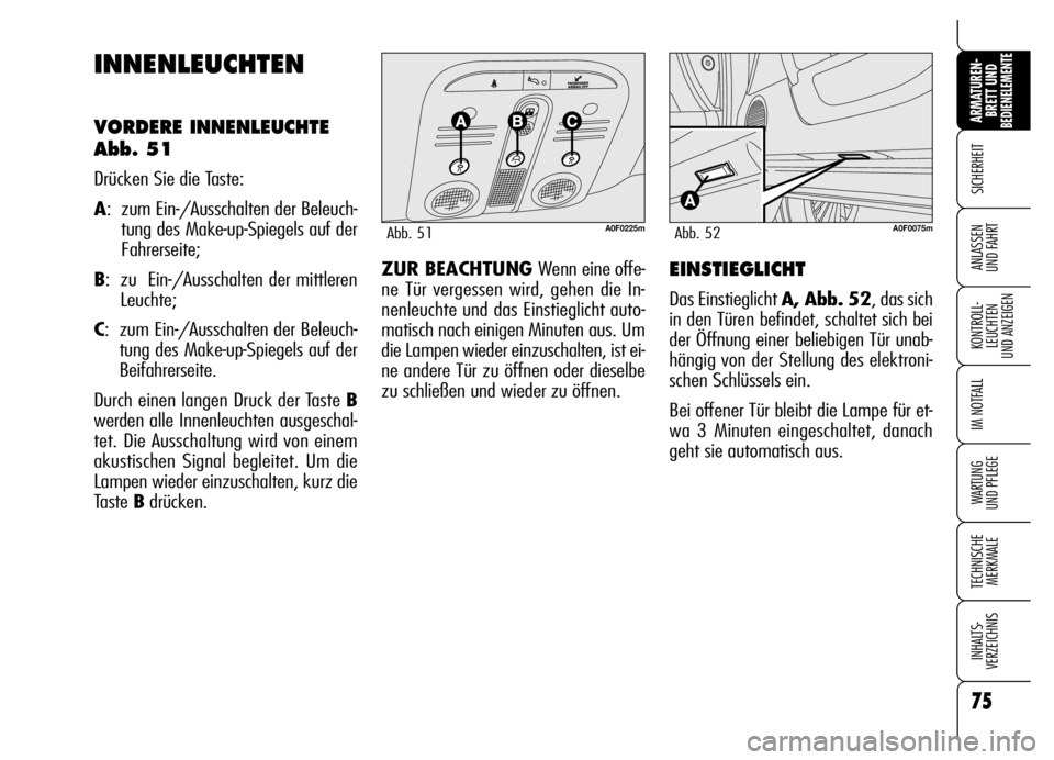 Alfa Romeo Brera/Spider 2006 Betriebsanleitung (in German) 75
SICHERHEIT
KONTROLL-
LEUCHTEN
UND ANZEIGEN
IM NOTFALL
WARTUNG
UND PFLEGE
TECHNISCHE
MERKMALE
INHALTS-
VERZEICHNIS
ARMATUREN-
BRETT UND BEDIENELEMENTE
ANLASSEN
UND FAHRT
75
INNENLEUCHTEN
VORDERE Alfa Romeo Brera/Spider 2006 Betriebsanleitung (in German) 75
SICHERHEIT
KONTROLL-
LEUCHTEN
UND ANZEIGEN
IM NOTFALL
WARTUNG
UND PFLEGE
TECHNISCHE
MERKMALE
INHALTS-
VERZEICHNIS
ARMATUREN-
BRETT UND BEDIENELEMENTE
ANLASSEN
UND FAHRT
75
INNENLEUCHTEN
VORDERE