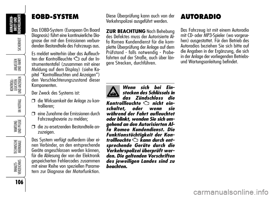 Alfa Romeo Brera/Spider 2007 Betriebsanleitung (in German) 106
SICHERHEIT
KONTROLL-
LEUCHTEN
UND ANZEIGEN
IM NOTFALL
WARTUNG
UND PFLEGE
TECHNISCHE
MERKMALE
INHALTS-
VERZEICHNIS
ARMATUREN-
BRETT UND BEDIENELEMENTE
ANLASSEN
UND FAHRT
AUTORADIO
Das Fahrzeug i Alfa Romeo Brera/Spider 2007 Betriebsanleitung (in German) 106
SICHERHEIT
KONTROLL-
LEUCHTEN
UND ANZEIGEN
IM NOTFALL
WARTUNG
UND PFLEGE
TECHNISCHE
MERKMALE
INHALTS-
VERZEICHNIS
ARMATUREN-
BRETT UND BEDIENELEMENTE
ANLASSEN
UND FAHRT
AUTORADIO
Das Fahrzeug i