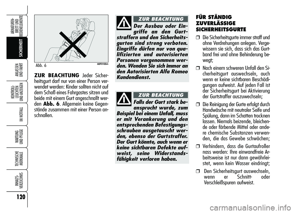 Alfa Romeo Brera/Spider 2007  Betriebsanleitung (in German) 120
SICHERHEIT KONTROLL-
LEUCHTEN 
UND ANZEIGEN
IM NOTFALL
WARTUNG 
UND PFLEGE
TECHNISCHE
MERKMALE
INHALTS-
VERZEICHNIS
ARMATUREN-
BRETT UND 
BEDIENELEMENTE
ANLASSEN 
UND FAHRT
FÜR STÄNDIG
ZUVERLÄS
