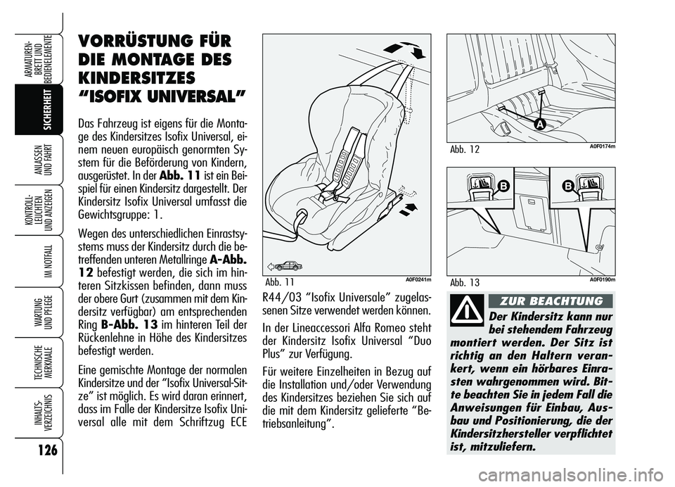 Alfa Romeo Brera/Spider 2007  Betriebsanleitung (in German) 126
SICHERHEIT KONTROLL-
LEUCHTEN 
UND ANZEIGEN
IM NOTFALL
WARTUNG 
UND PFLEGE
TECHNISCHE
MERKMALE
INHALTS-
VERZEICHNIS
ARMATUREN-
BRETT UND 
BEDIENELEMENTE
ANLASSEN 
UND FAHRT
Der Kindersitz kann nur
