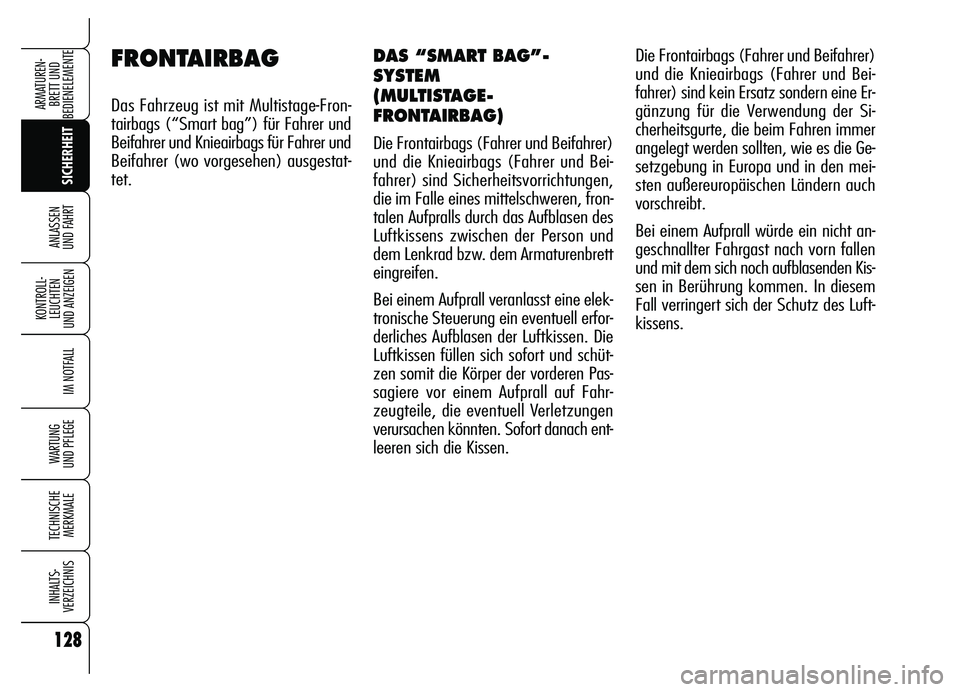 Alfa Romeo Brera/Spider 2007  Betriebsanleitung (in German) 128
SICHERHEIT KONTROLL-
LEUCHTEN 
UND ANZEIGEN
IM NOTFALL
WARTUNG 
UND PFLEGE
TECHNISCHE
MERKMALE
INHALTS-
VERZEICHNIS
ARMATUREN-
BRETT UND 
BEDIENELEMENTE
ANLASSEN 
UND FAHRT
FRONTAIRBAG
Das Fahrzeu