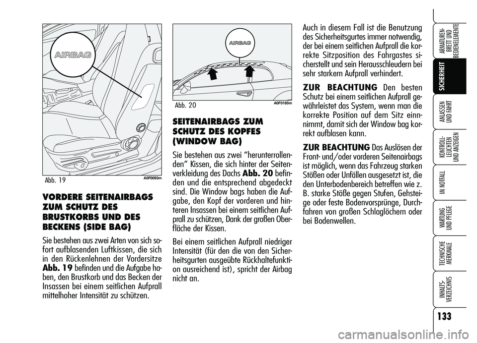 Alfa Romeo Brera/Spider 2007 Betriebsanleitung (in German) 133
SICHERHEIT
KONTROLL-
LEUCHTEN
UND ANZEIGEN
IM NOTFALL
WARTUNG
UND PFLEGE
TECHNISCHE
MERKMALE
INHALTS-
VERZEICHNIS
ARMATUREN-
BRETT UND
BEDIENELEMENTE
ANLASSEN
UND FAHRTSEITENAIRBAGS ZUM
SCHUTZ Alfa Romeo Brera/Spider 2007 Betriebsanleitung (in German) 133
SICHERHEIT
KONTROLL-
LEUCHTEN
UND ANZEIGEN
IM NOTFALL
WARTUNG
UND PFLEGE
TECHNISCHE
MERKMALE
INHALTS-
VERZEICHNIS
ARMATUREN-
BRETT UND
BEDIENELEMENTE
ANLASSEN
UND FAHRTSEITENAIRBAGS ZUM
SCHUTZ