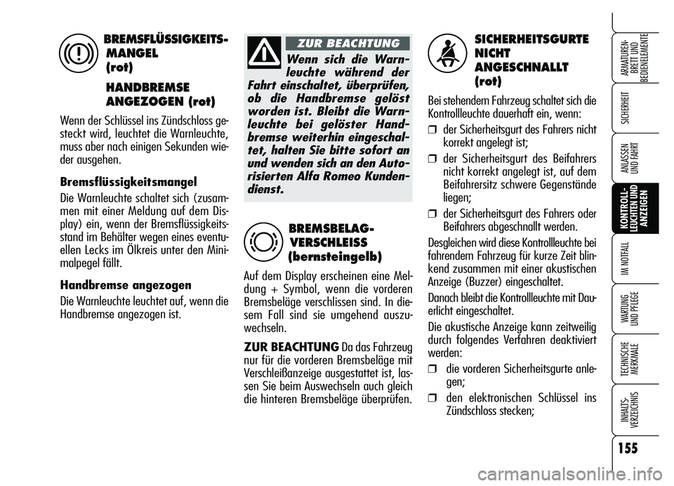 Alfa Romeo Brera/Spider 2007 Betriebsanleitung (in German) 155
SICHERHEIT
KONTROLL-LEUCHTEN UNDANZEIGEN IM NOTFALL
WARTUNG
UND PFLEGE
TECHNISCHE
MERKMALE
INHALTS-
VERZEICHNIS
ARMATUREN-
BRETT UND
BEDIENELEMENTE
ANLASSEN
UND FAHRT
SICHERHEITSGURTE
NICHT
A Alfa Romeo Brera/Spider 2007 Betriebsanleitung (in German) 155
SICHERHEIT
KONTROLL-LEUCHTEN UNDANZEIGEN IM NOTFALL
WARTUNG
UND PFLEGE
TECHNISCHE
MERKMALE
INHALTS-
VERZEICHNIS
ARMATUREN-
BRETT UND
BEDIENELEMENTE
ANLASSEN
UND FAHRT
SICHERHEITSGURTE
NICHT
A