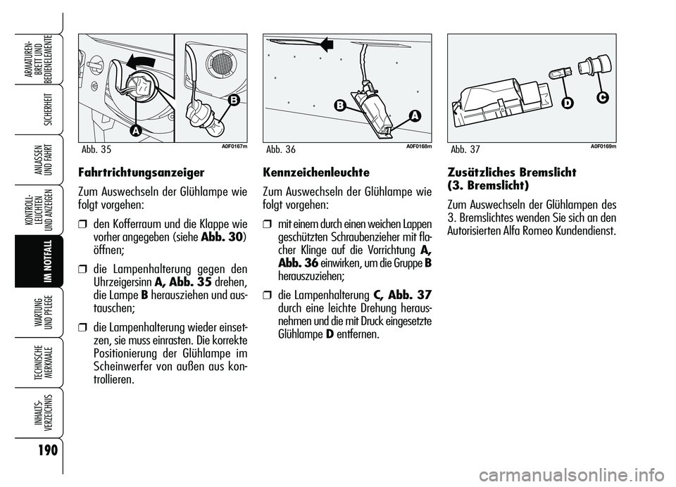 Alfa Romeo Brera/Spider 2007  Betriebsanleitung (in German) 190
SICHERHEIT
KONTROLL-
LEUCHTEN 
UND ANZEIGEN
IM NOTFALL WARTUNG 
UND PFLEGE
TECHNISCHE
MERKMALE
INHALTS-
VERZEICHNIS
ARMATUREN-
BRETT UND 
BEDIENELEMENTE
ANLASSEN 
UND FAHRTFahrtrichtungsanzeiger
Z