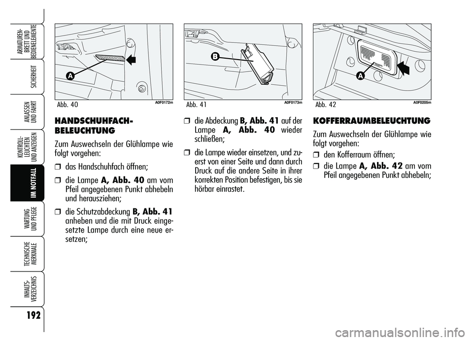 Alfa Romeo Brera/Spider 2007  Betriebsanleitung (in German) 192
SICHERHEIT
KONTROLL-
LEUCHTEN 
UND ANZEIGEN
IM NOTFALL WARTUNG 
UND PFLEGE
TECHNISCHE
MERKMALE
INHALTS-
VERZEICHNIS
ARMATUREN-
BRETT UND 
BEDIENELEMENTE
ANLASSEN 
UND FAHRT❒die Abdeckung B, Abb.