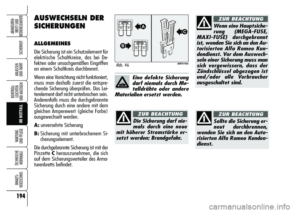 Alfa Romeo Brera/Spider 2007  Betriebsanleitung (in German) 194
SICHERHEIT
KONTROLL-
LEUCHTEN 
UND ANZEIGEN
IM NOTFALL WARTUNG 
UND PFLEGE
TECHNISCHE
MERKMALE
INHALTS-
VERZEICHNIS
ARMATUREN-
BRETT UND 
BEDIENELEMENTE
ANLASSEN 
UND FAHRT
A0F0119mAbb. 46
Eine de