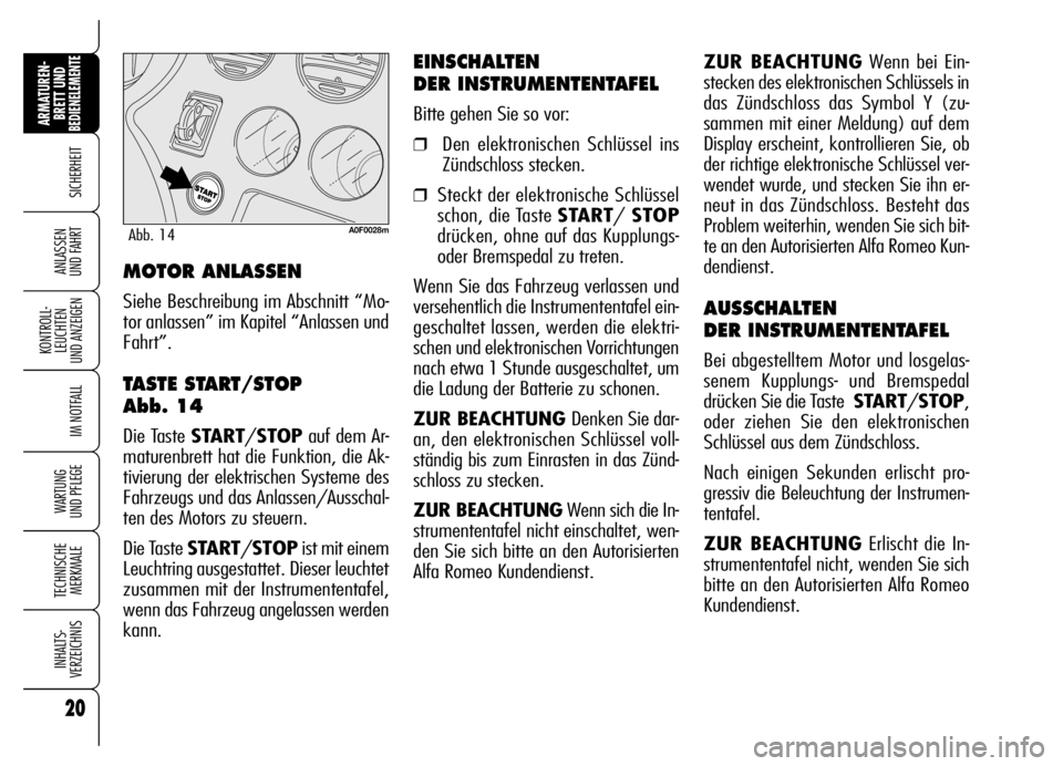 Alfa Romeo Brera/Spider 2007  Betriebsanleitung (in German) 20
SICHERHEIT
KONTROLL-
LEUCHTEN 
UND ANZEIGEN
IM NOTFALL
WARTUNG 
UND PFLEGE
TECHNISCHE
MERKMALE
INHALTS-
VERZEICHNIS
ARMATUREN-
BRETT UND BEDIENELEMENTE
ANLASSEN 
UND FAHRT
ZUR BEACHTUNGWenn bei Ein