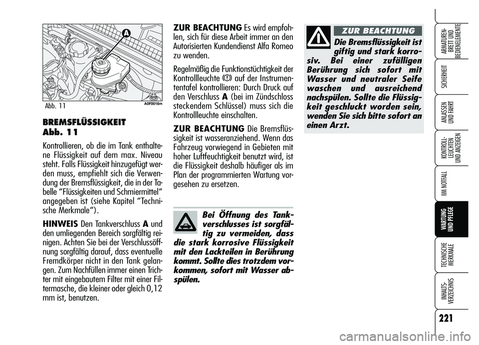 Alfa Romeo Brera/Spider 2007  Betriebsanleitung (in German) 221
SICHERHEIT
KONTROLL-
LEUCHTEN 
UND ANZEIGEN
IIM NOTFALL
WARTUNG 
UND PFLEGE
TECHNISCHE
MERKMALE
INHALTS-
VERZEICHNIS
ARMATUREN-
BRETT UND 
BEDIENELEMENTE
ANLASSEN 
UND FAHRT
Die Bremsflüssigkeit 