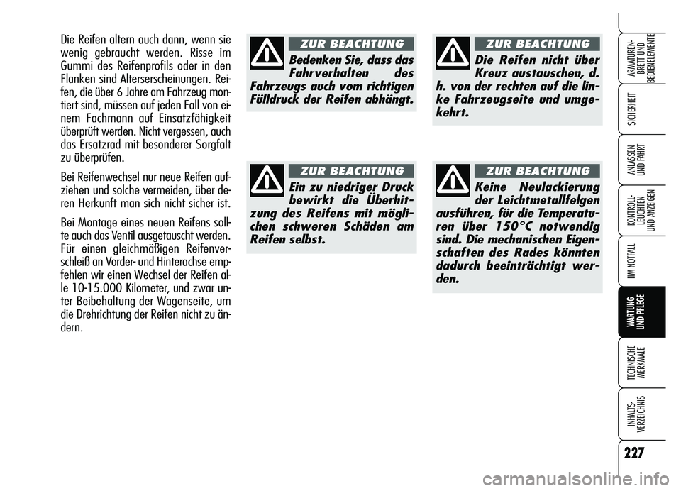 Alfa Romeo Brera/Spider 2007  Betriebsanleitung (in German) 227
SICHERHEIT
KONTROLL-
LEUCHTEN 
UND ANZEIGEN
IIM NOTFALL
WARTUNG 
UND PFLEGE
TECHNISCHE
MERKMALE
INHALTS-
VERZEICHNIS
ARMATUREN-
BRETT UND 
BEDIENELEMENTE
ANLASSEN 
UND FAHRT
Bedenken Sie, dass das