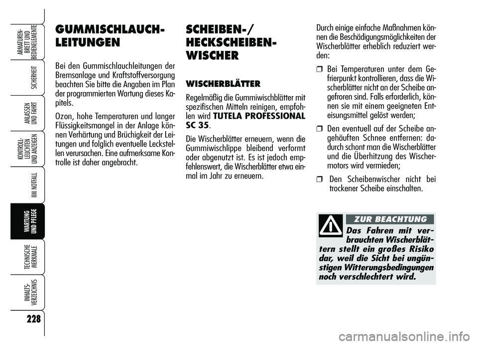 Alfa Romeo Brera/Spider 2007  Betriebsanleitung (in German) 228
SICHERHEIT
KONTROLL-
LEUCHTEN 
UND ANZEIGEN
IIM NOTFALL
WARTUNG 
UND PFLEGE
TECHNISCHE
MERKMALE
INHALTS-
VERZEICHNIS
ARMATUREN-
BRETT UND 
BEDIENELEMENTE
ANLASSEN 
UND FAHRT
SCHEIBEN-/
HECKSCHEIBE