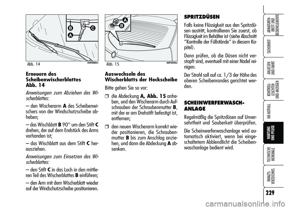 Alfa Romeo Brera/Spider 2007 Betriebsanleitung (in German) 229
SICHERHEIT
KONTROLL-
LEUCHTEN
UND ANZEIGEN
IIM NOTFALL
WARTUNG
UND PFLEGE
TECHNISCHE
MERKMALE
INHALTS-
VERZEICHNIS
ARMATUREN-
BRETT UND
BEDIENELEMENTE
ANLASSEN
UND FAHRTAuswechseln des
Wischer Alfa Romeo Brera/Spider 2007 Betriebsanleitung (in German) 229
SICHERHEIT
KONTROLL-
LEUCHTEN
UND ANZEIGEN
IIM NOTFALL
WARTUNG
UND PFLEGE
TECHNISCHE
MERKMALE
INHALTS-
VERZEICHNIS
ARMATUREN-
BRETT UND
BEDIENELEMENTE
ANLASSEN
UND FAHRTAuswechseln des
Wischer