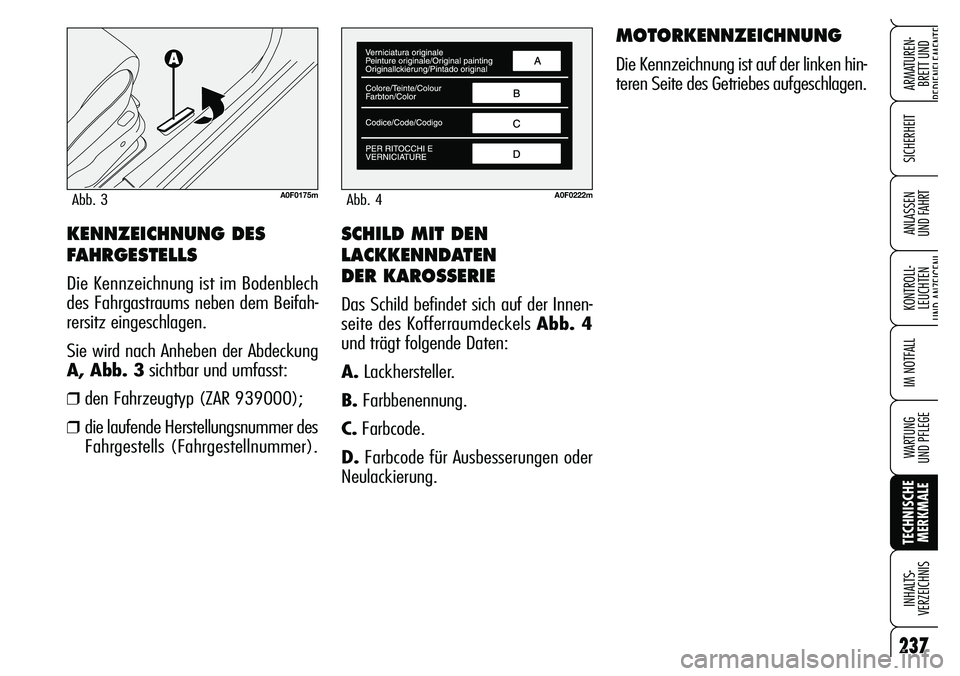 Alfa Romeo Brera/Spider 2007 Betriebsanleitung (in German) SCHILD MIT DEN
LACKKENNDATEN
DER KAROSSERIE
Das Schild befindet sich auf der Innen-
seite des Kofferraumdeckels Abb. 4
und trägt folgende Daten:
A.Lackhersteller.
B.Farbbenennung.
C.Farbcode.
D.Farb Alfa Romeo Brera/Spider 2007 Betriebsanleitung (in German) SCHILD MIT DEN
LACKKENNDATEN
DER KAROSSERIE
Das Schild befindet sich auf der Innen-
seite des Kofferraumdeckels Abb. 4
und trägt folgende Daten:
A.Lackhersteller.
B.Farbbenennung.
C.Farbcode.
D.Farb