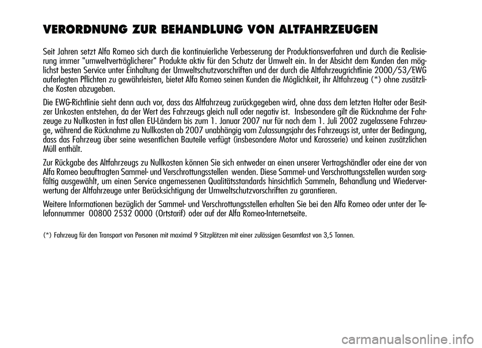 Alfa Romeo Brera/Spider 2007 Betriebsanleitung (in German) VERORDNUNG ZUR BEHANDLUNG VON ALTFAHRZEUGEN
Seit Jahren setzt Alfa Romeo sich durch die kontinuierliche Verbesserung der Produktionsverfahren und durch die Realisie-
rung immer "umweltverträglicherer Alfa Romeo Brera/Spider 2007 Betriebsanleitung (in German) VERORDNUNG ZUR BEHANDLUNG VON ALTFAHRZEUGEN
Seit Jahren setzt Alfa Romeo sich durch die kontinuierliche Verbesserung der Produktionsverfahren und durch die Realisie-
rung immer "umweltverträglicherer
