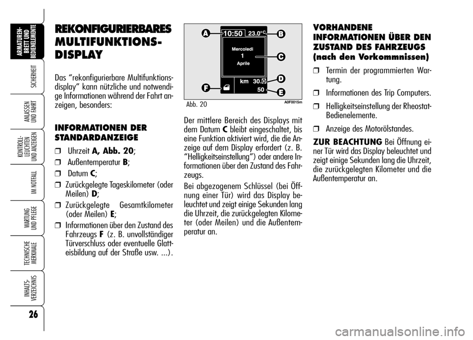 Alfa Romeo Brera/Spider 2007  Betriebsanleitung (in German) 26
SICHERHEIT
KONTROLL-
LEUCHTEN 
UND ANZEIGEN
IM NOTFALL
WARTUNG 
UND PFLEGE
TECHNISCHE
MERKMALE
INHALTS-
VERZEICHNIS
ARMATUREN-
BRETT UND BEDIENELEMENTE
ANLASSEN 
UND FAHRTDer mittlere Bereich des D