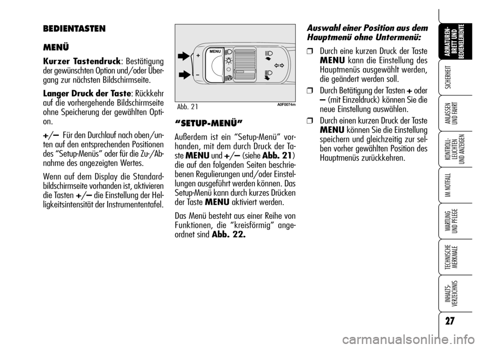 Alfa Romeo Brera/Spider 2007  Betriebsanleitung (in German) 27
SICHERHEIT
KONTROLL-
LEUCHTEN 
UND ANZEIGEN
IM NOTFALL
WARTUNG 
UND PFLEGE
TECHNISCHE
MERKMALE
INHALTS-
VERZEICHNIS
ARMATUREN-
BRETT UND BEDIENELEMENTE
ANLASSEN 
UND FAHRT
A0F0074mAbb. 21
“SETUP-