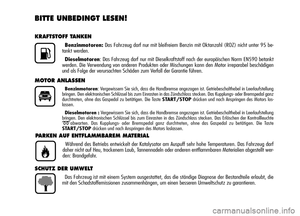 Alfa Romeo Brera/Spider 2007 Betriebsanleitung (in German) BITTE UNBEDINGT LESEN!
KRAFTSTOFF TANKEN
Benzinmotoren:Das Fahrzeug darf nur mit bleifreiem Benzin mit Oktanzahl (ROZ) nicht unter 95 be-
tankt werden.
Dieselmotoren: Das Fahrzeug darf nur mit Dieselk Alfa Romeo Brera/Spider 2007 Betriebsanleitung (in German) BITTE UNBEDINGT LESEN!
KRAFTSTOFF TANKEN
Benzinmotoren:Das Fahrzeug darf nur mit bleifreiem Benzin mit Oktanzahl (ROZ) nicht unter 95 be-
tankt werden.
Dieselmotoren: Das Fahrzeug darf nur mit Dieselk