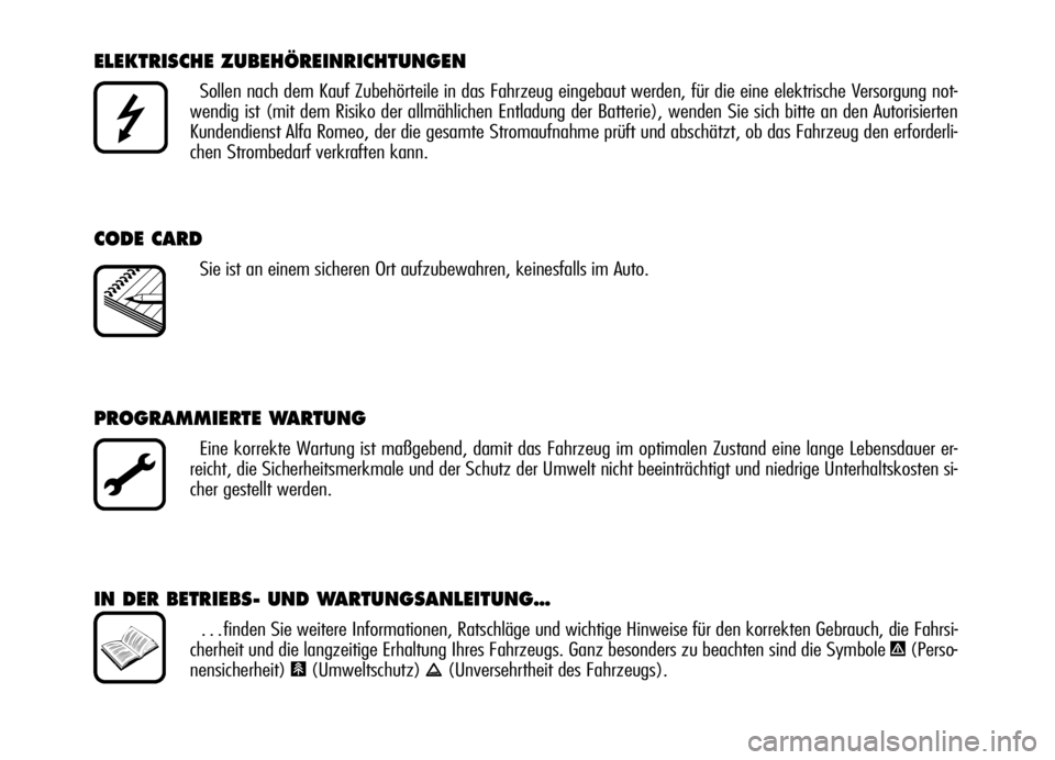 Alfa Romeo Brera/Spider 2007 Betriebsanleitung (in German) ELEKTRISCHE ZUBEHÖREINRICHTUNGEN
Sollen nach dem Kauf Zubehörteile in das Fahrzeug eingebaut werden, für die eine elektrische Versorgung not-
wendig ist (mit dem Risiko der allmählichen Entladung Alfa Romeo Brera/Spider 2007 Betriebsanleitung (in German) ELEKTRISCHE ZUBEHÖREINRICHTUNGEN
Sollen nach dem Kauf Zubehörteile in das Fahrzeug eingebaut werden, für die eine elektrische Versorgung not-
wendig ist (mit dem Risiko der allmählichen Entladung