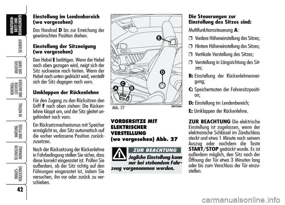 Alfa Romeo Brera/Spider 2007  Betriebsanleitung (in German) 42
SICHERHEIT
KONTROLL-
LEUCHTEN 
UND ANZEIGEN
IM NOTFALL
WARTUNG 
UND PFLEGE
TECHNISCHE
MERKMALE
INHALTS-
VERZEICHNIS
ARMATUREN-
BRETT UND BEDIENELEMENTE
ANLASSEN 
UND FAHRT
Einstellung im Lendenbere