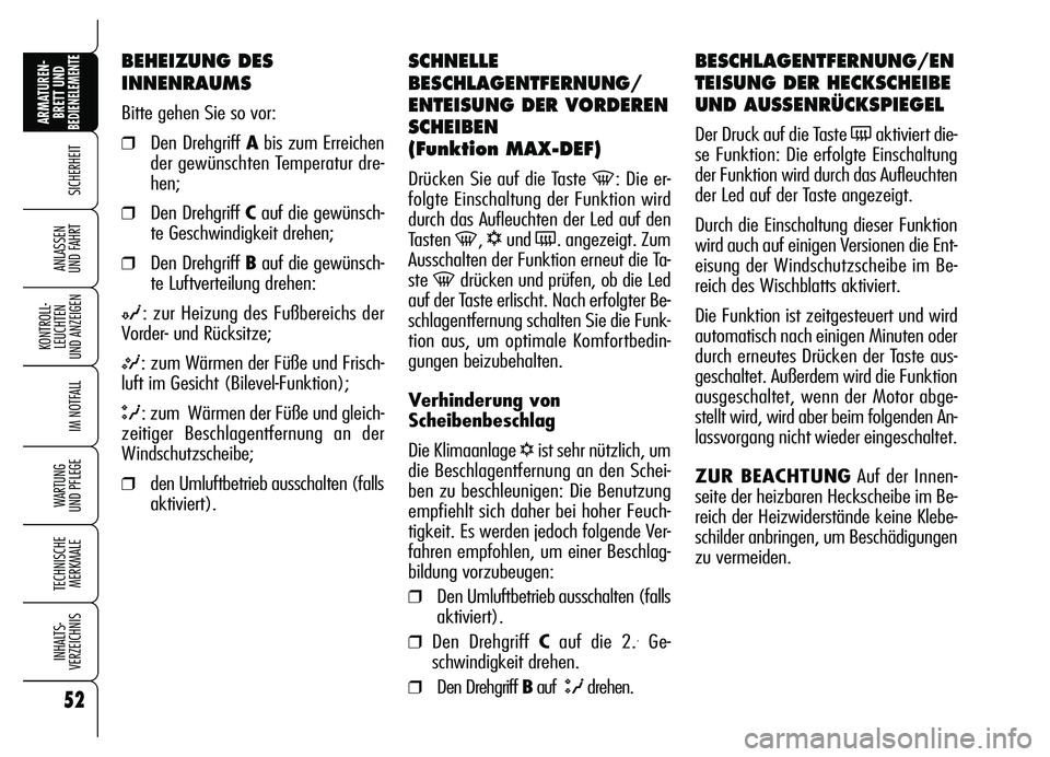 Alfa Romeo Brera/Spider 2007  Betriebsanleitung (in German) 52
SICHERHEIT
KONTROLL-
LEUCHTEN 
UND ANZEIGEN
IM NOTFALL
WARTUNG 
UND PFLEGE
TECHNISCHE
MERKMALE
INHALTS-
VERZEICHNIS
ARMATUREN-
BRETT UND BEDIENELEMENTE
ANLASSEN 
UND FAHRT
SCHNELLE
BESCHLAGENTFERNU