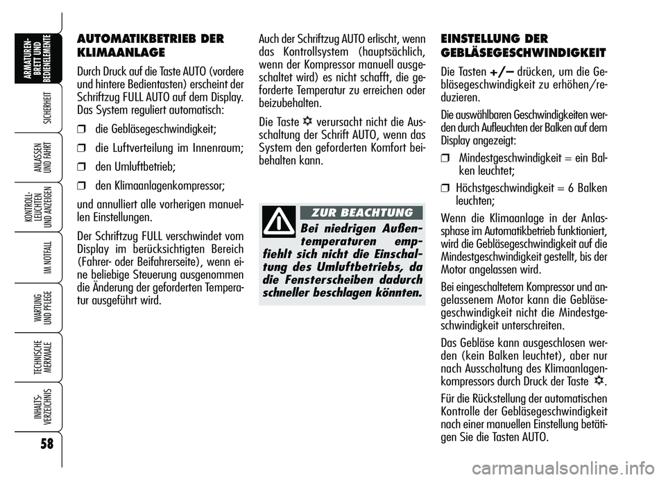 Alfa Romeo Brera/Spider 2007  Betriebsanleitung (in German) 58
SICHERHEIT
KONTROLL-
LEUCHTEN 
UND ANZEIGEN
IM NOTFALL
WARTUNG 
UND PFLEGE
TECHNISCHE
MERKMALE
INHALTS-
VERZEICHNIS
ARMATUREN-
BRETT UND BEDIENELEMENTE
ANLASSEN 
UND FAHRT
EINSTELLUNG DER
GEBLÄSEG