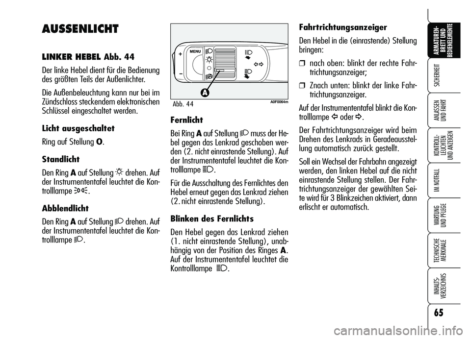 Alfa Romeo Brera/Spider 2007  Betriebsanleitung (in German) 65
SICHERHEIT
KONTROLL-
LEUCHTEN 
UND ANZEIGEN
IM NOTFALL
WARTUNG 
UND PFLEGE
TECHNISCHE
MERKMALE
INHALTS-
VERZEICHNIS
ARMATUREN-
BRETT UND BEDIENELEMENTE
ANLASSEN 
UND FAHRT
AUSSENLICHT
LINKER HEBEL 