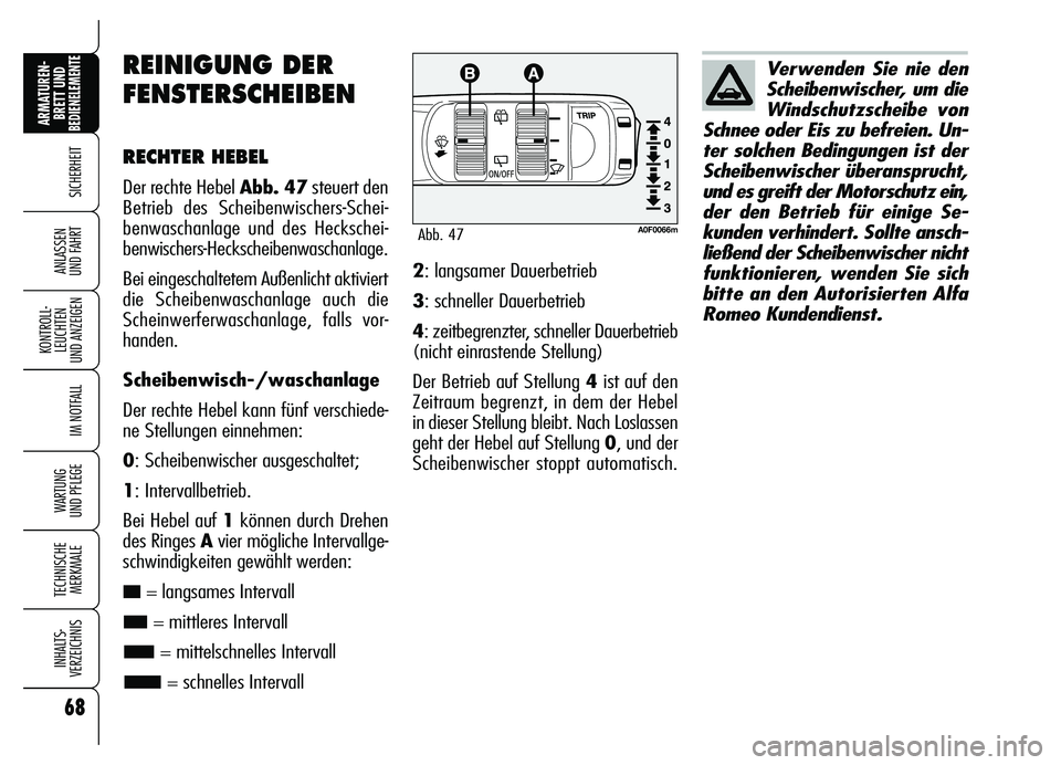 Alfa Romeo Brera/Spider 2007  Betriebsanleitung (in German) 68
SICHERHEIT
KONTROLL-
LEUCHTEN 
UND ANZEIGEN
IM NOTFALL
WARTUNG 
UND PFLEGE
TECHNISCHE
MERKMALE
INHALTS-
VERZEICHNIS
ARMATUREN-
BRETT UND BEDIENELEMENTE
ANLASSEN 
UND FAHRT
REINIGUNG DER
FENSTERSCHE