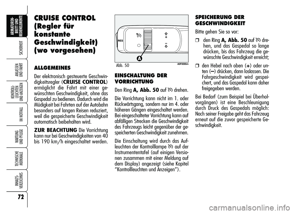 Alfa Romeo Brera/Spider 2007  Betriebsanleitung (in German) 72
SICHERHEIT
KONTROLL-
LEUCHTEN 
UND ANZEIGEN
IM NOTFALL
WARTUNG 
UND PFLEGE
TECHNISCHE
MERKMALE
INHALTS-
VERZEICHNIS
ARMATUREN-
BRETT UND BEDIENELEMENTE
ANLASSEN 
UND FAHRT
72
CRUISE CONTROL
(Regler
