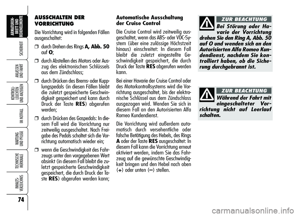 Alfa Romeo Brera/Spider 2007  Betriebsanleitung (in German) 74
SICHERHEIT
KONTROLL-
LEUCHTEN 
UND ANZEIGEN
IM NOTFALL
WARTUNG 
UND PFLEGE
TECHNISCHE
MERKMALE
INHALTS-
VERZEICHNIS
ARMATUREN-
BRETT UND BEDIENELEMENTE
ANLASSEN 
UND FAHRT
Automatische Ausschaltung