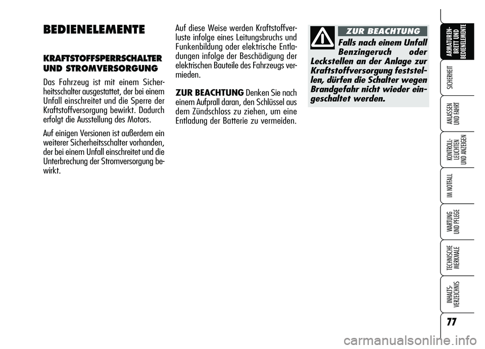 Alfa Romeo Brera/Spider 2007  Betriebsanleitung (in German) 77
SICHERHEIT
KONTROLL-
LEUCHTEN 
UND ANZEIGEN
IM NOTFALL
WARTUNG 
UND PFLEGE
TECHNISCHE
MERKMALE
INHALTS-
VERZEICHNIS
ARMATUREN-
BRETT UND BEDIENELEMENTE
ANLASSEN 
UND FAHRT
77
BEDIENELEMENTE
KRAFTST