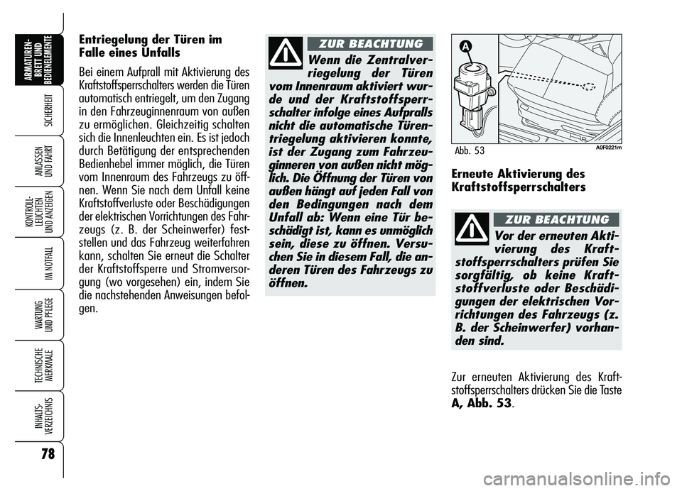 Alfa Romeo Brera/Spider 2007  Betriebsanleitung (in German) 78
SICHERHEIT
KONTROLL-
LEUCHTEN 
UND ANZEIGEN
IM NOTFALL
WARTUNG 
UND PFLEGE
TECHNISCHE
MERKMALE
INHALTS-
VERZEICHNIS
ARMATUREN-
BRETT UND BEDIENELEMENTE
ANLASSEN 
UND FAHRT
78
Wenn die Zentralver-
r