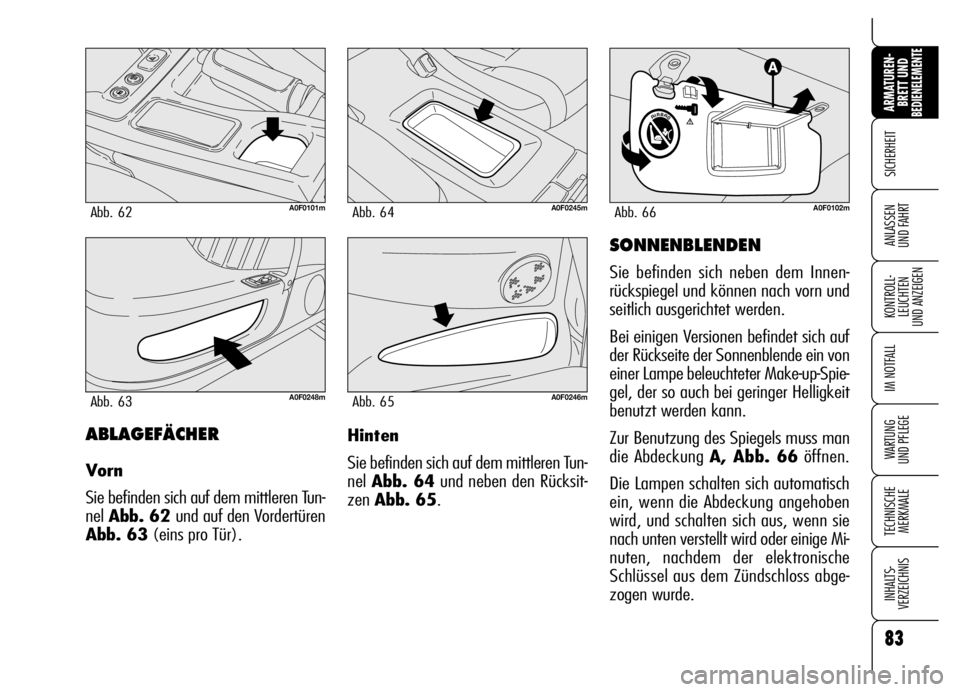 Alfa Romeo Brera/Spider 2007 Betriebsanleitung (in German) 83
SICHERHEIT
KONTROLL-
LEUCHTEN
UND ANZEIGEN
IM NOTFALL
WARTUNG
UND PFLEGE
TECHNISCHE
MERKMALE
INHALTS-
VERZEICHNIS
ARMATUREN-
BRETT UND BEDIENELEMENTE
ANLASSEN
UND FAHRT
83
ABLAGEFÄCHER
Vorn
Sie Alfa Romeo Brera/Spider 2007 Betriebsanleitung (in German) 83
SICHERHEIT
KONTROLL-
LEUCHTEN
UND ANZEIGEN
IM NOTFALL
WARTUNG
UND PFLEGE
TECHNISCHE
MERKMALE
INHALTS-
VERZEICHNIS
ARMATUREN-
BRETT UND BEDIENELEMENTE
ANLASSEN
UND FAHRT
83
ABLAGEFÄCHER
Vorn
Sie