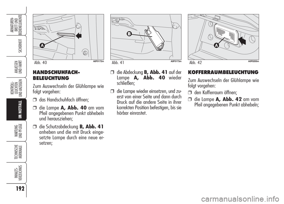 Alfa Romeo Brera/Spider 2008  Betriebsanleitung (in German) 192
SICHERHEIT
KONTROLL-
LEUCHTEN
UND ANZEIGEN
IM NOTFALL
WARTUNG 
UND PFLEGE
TECHNISCHE
MERKMALE
INHALTS-
VERZEICHNIS
ARMATUREN-
BRETT UND 
BEDIENELEMENTE
ANLASSEN
UND FAHRT❒die Abdeckung B, Abb. 4